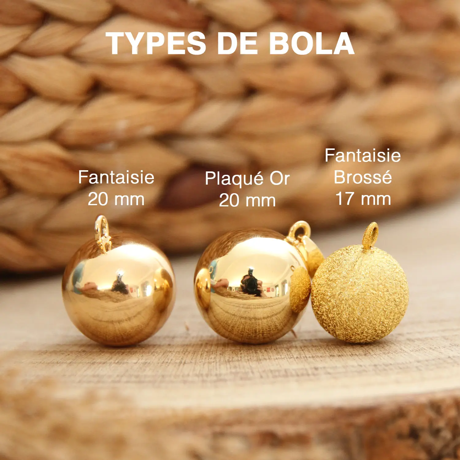 Choisissez le bola que vous préférez : fantaisie, brossé ou plaqué or !